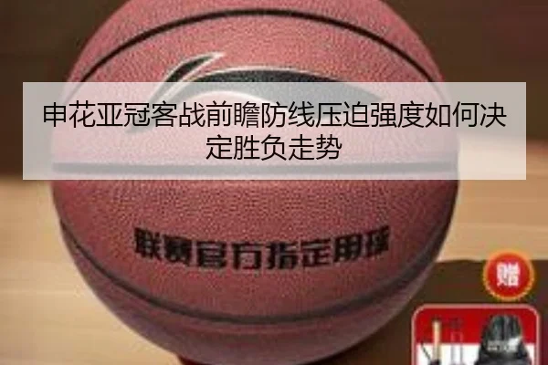 申花亚冠客战前瞻防线压迫强度如何决定胜负走势